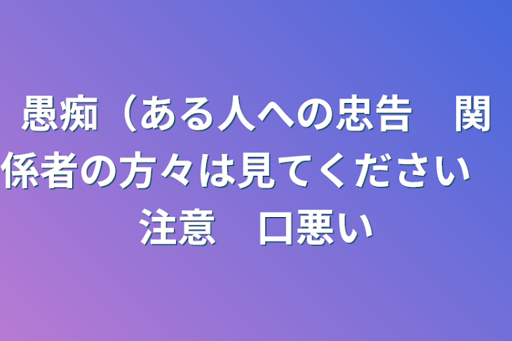 「愚痴（ある人への忠告　関係者の方々は見てください　注意　口悪い」のメインビジュアル