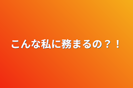 こんな私に務まるの？！