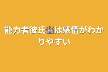 能力者彼氏🏰は感情がわかりやすい