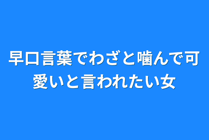 「早口言葉でわざと噛んで可愛いと
言われたい女」のメインビジュアル