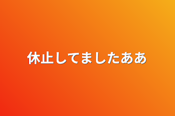 休止してましたああ