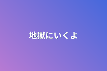 地獄に行くよ