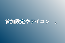 参加設定やアイコン　。