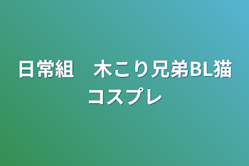 日常組　木こり兄弟BL猫コスプレ