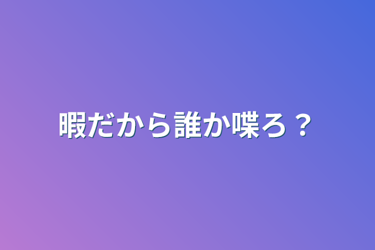 「暇だから誰か喋ろ？」のメインビジュアル