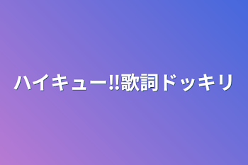 ハイキュー‼︎歌詞ドッキリ