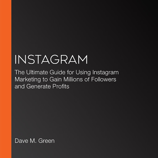 instagram the ultimate guide for using instagram marketing to gain millions of followers and generate profits by dave m green audiobooks on google play - the ultimate guide to instagram marketing