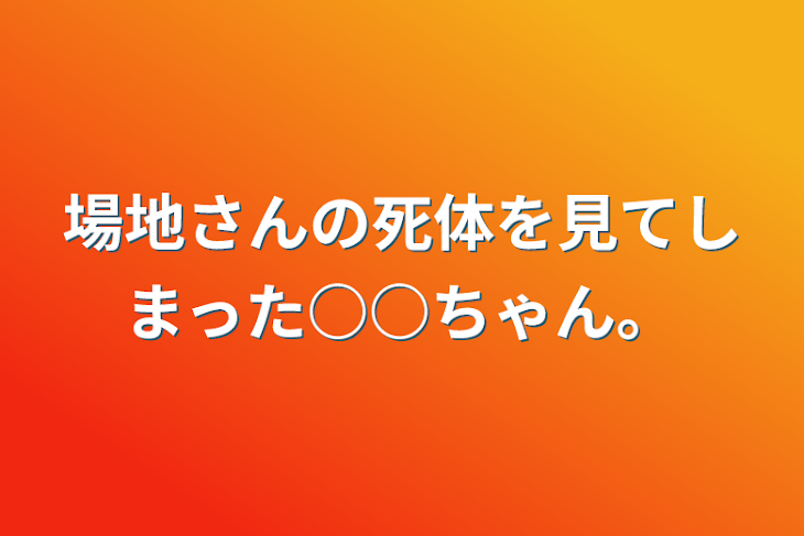 「場地さんの死体を見てしまった○○ちゃん。」のメインビジュアル