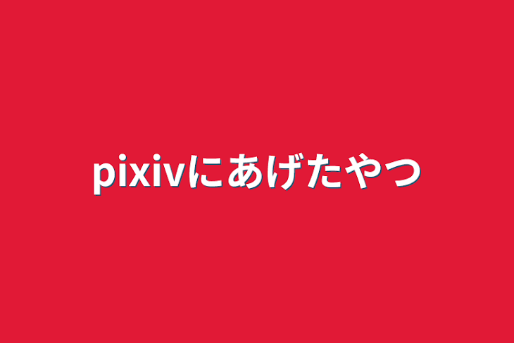 「pixivにあげたやつ」のメインビジュアル