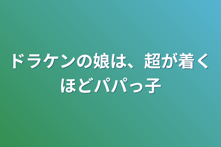 「ドラケンの娘は、超が着くほどパパっ子」のメインビジュアル