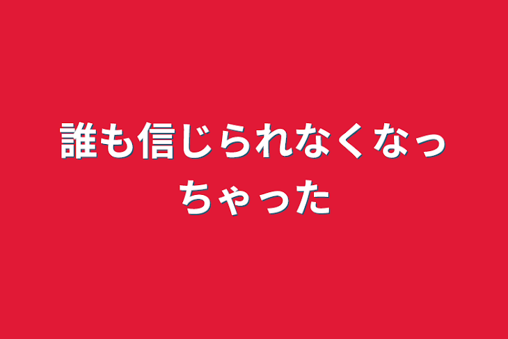 「誰も信じられなくなっちゃった」のメインビジュアル