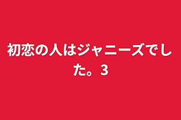 初恋の人はジャニーズでした。3