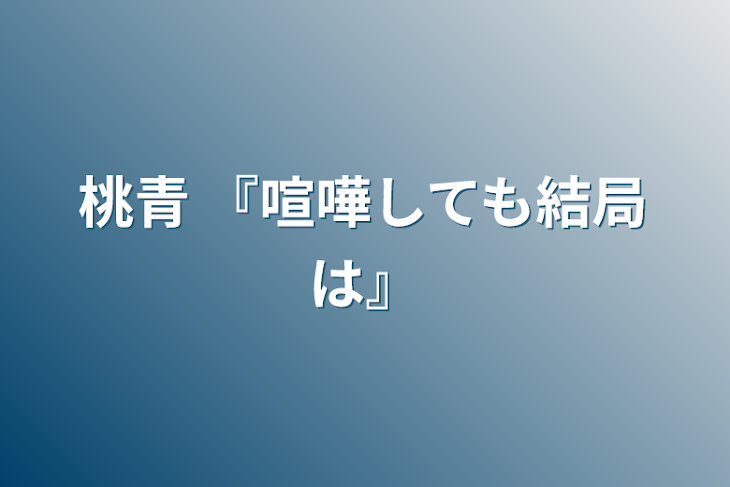 「桃青 『喧嘩しても結局は』」のメインビジュアル