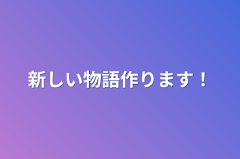 新しい物語作ります！