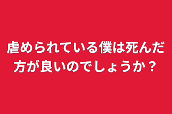 虐められている僕は死んだ方が良いのでしょうか？