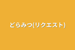 どらみつ(リクエスト)