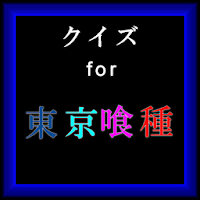 クイズfor東京喰種トーキョーグールTokyo Ghoul