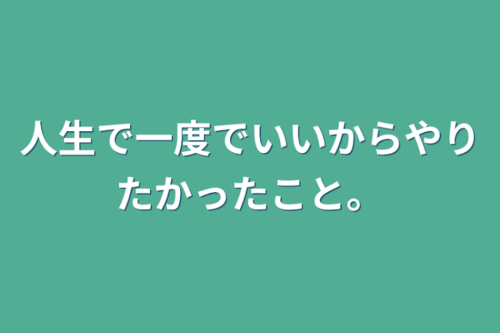 「人生で一度でいいからやりたかったこと。」のメインビジュアル