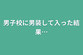 男子校に男装して入った結果…