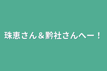 珠恵さん＆黔社さんへー！