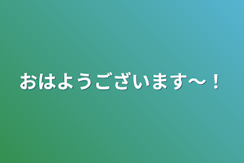 おはようございます〜！