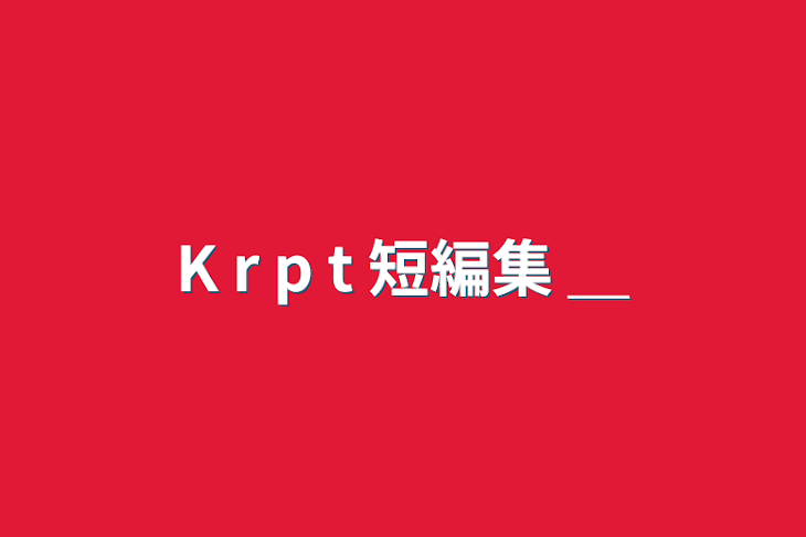 「K r p t 短編集 ＿」のメインビジュアル