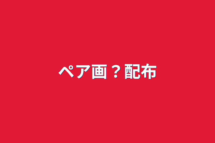 「ペア画？配布」のメインビジュアル