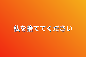 私を捨ててください