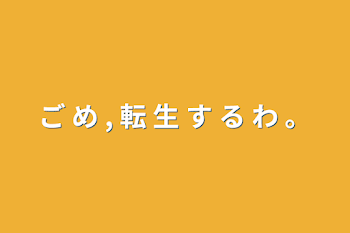 ご め , 転 生 す る わ 。