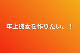 年上彼女を作りたい、！