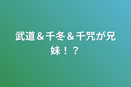 武道＆千冬＆千咒が兄妹！？