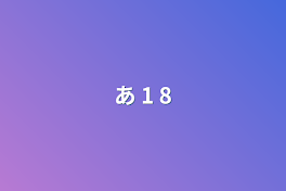 あ 1 8