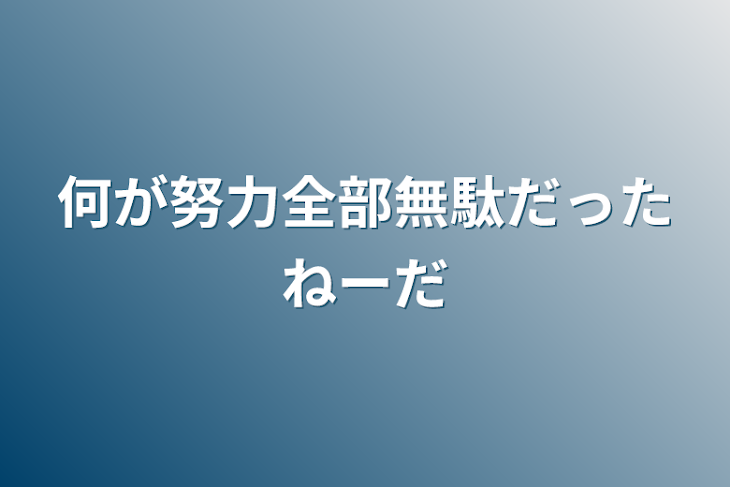 「何が努力全部無駄だったねーだ」のメインビジュアル