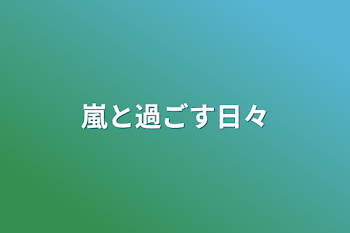 嵐と過ごす日々