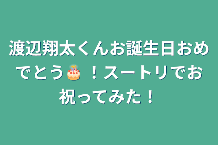 「渡辺翔太くんお誕生日おめでとう🎂 ！スートリでお祝ってみた！」のメインビジュアル