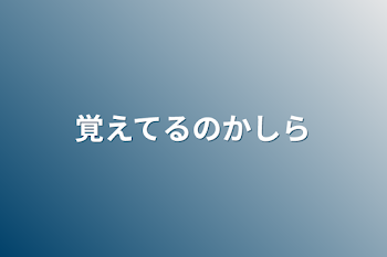 覚えてるのかしら