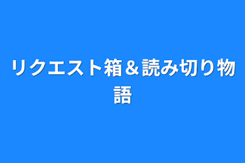 リクエスト箱＆読み切り物語