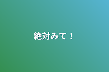 絶対みて！