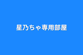 星乃ちゃ専用部屋