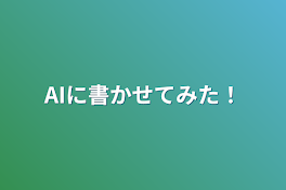 AIに書かせてみた！