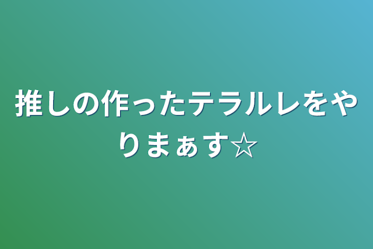 「推しの作ったテラルレをやりまぁす☆」のメインビジュアル