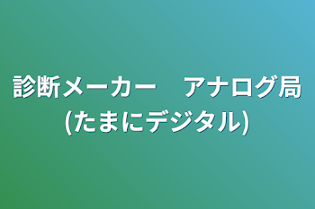 診断メーカー　アナログ局(たまにデジタル)