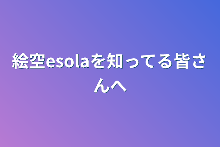 「絵空esolaを知ってる皆さんへ」のメインビジュアル