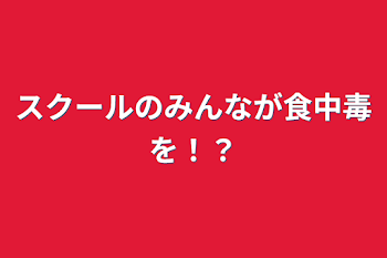 スクールのみんなが食中毒を！？