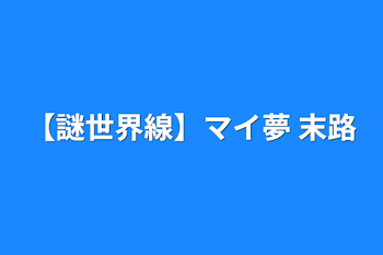 【謎世界線】マイ夢  末路