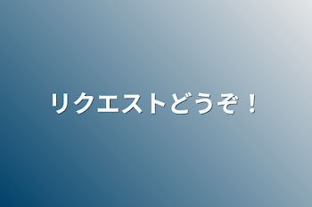 リクエストください！