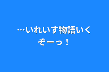 …いれいす物語いくぞーっ！