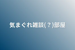 気まぐれ雑談(？)部屋