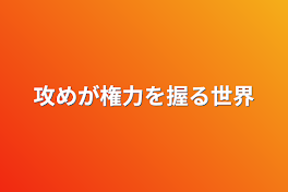 攻めが権力を握る世界