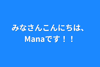 みなさんこんにちは、Manaです！！